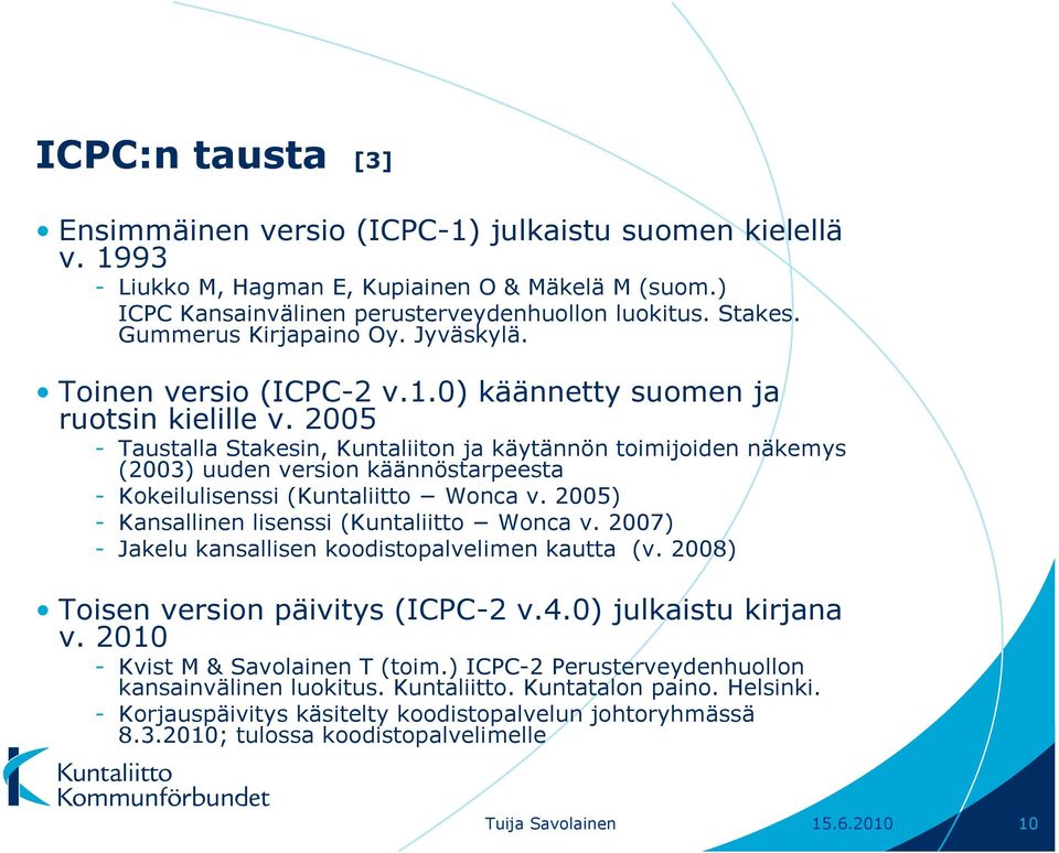 2005 - Taustalla Stakesin, Kuntaliiton ja käytännön toimijoiden näkemys (2003) uuden version käännöstarpeesta - Kokeilulisenssi (Kuntaliitto Wonca v. 2005) - Kansallinen lisenssi (Kuntaliitto Wonca v.