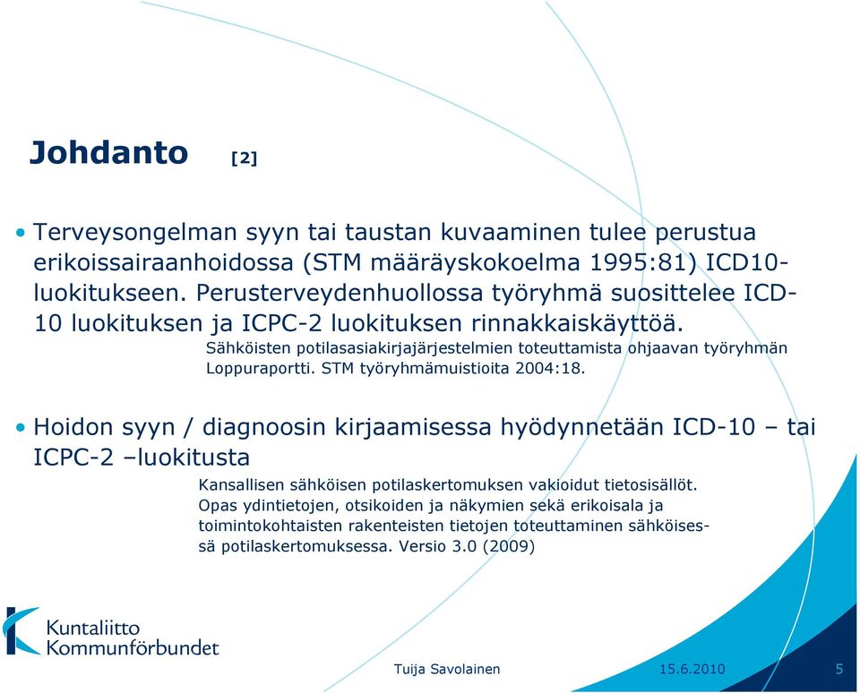 Sähköisten potilasasiakirjajärjestelmien toteuttamista ohjaavan työryhmän Loppuraportti. STM työryhmämuistioita 2004:18.