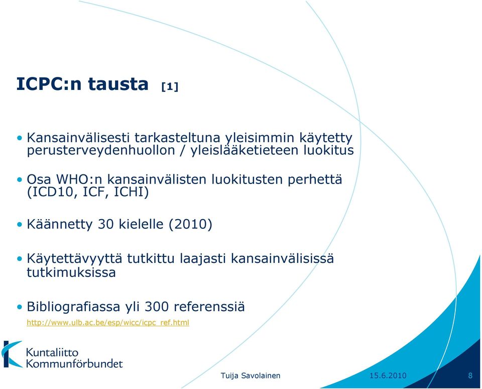 Käännetty 30 kielelle (2010) Käytettävyyttä tutkittu laajasti kansainvälisissä tutkimuksissa