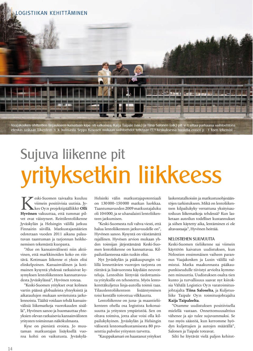 Sujuva liikenne pitää yrityksetkin liikkeessä K eski-suomen taivaalta kuuluu viimein positiivisia uutisia. Jykes Oy:n projektipäällikkö Olli Hyvönen vakuuttaa, että tummat pilvet ovat väistyneet.