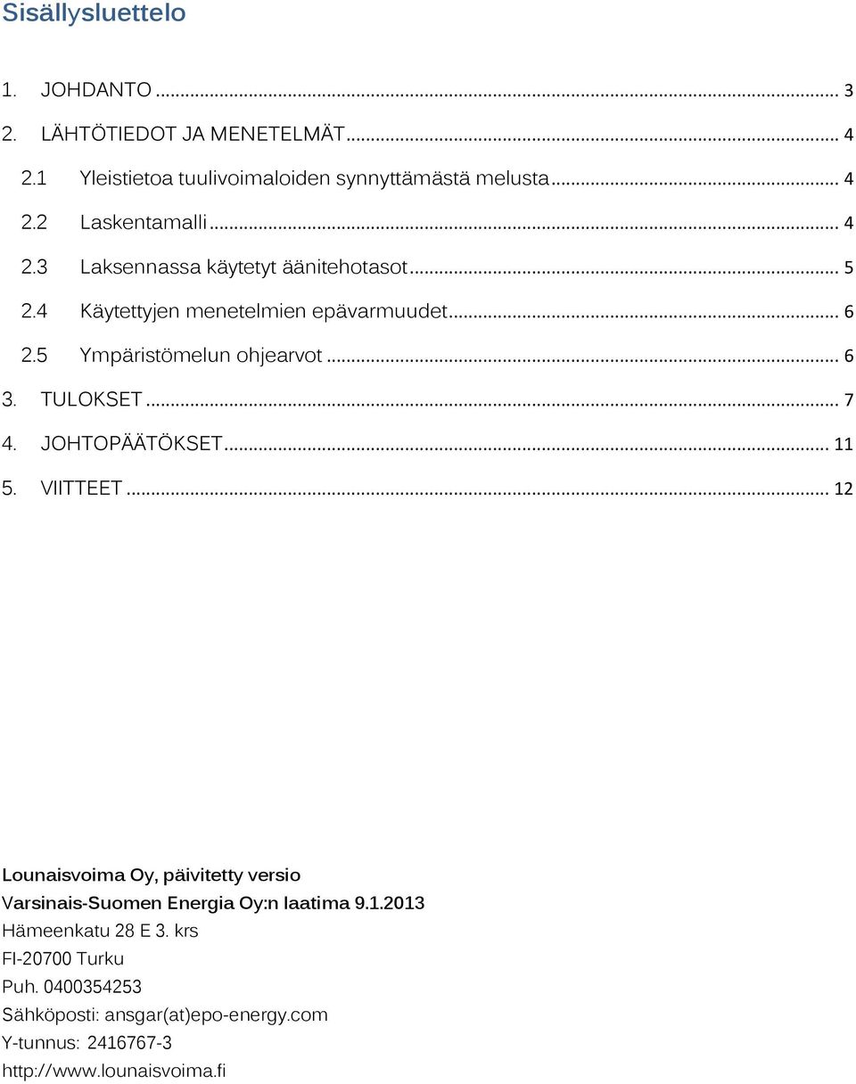 TULOKSET... 7 4. JOHTOPÄÄTÖKSET... 11 5. VIITTEET... 12 Lounaisvoima Oy, päivitetty versio Varsinais-Suomen Energia Oy:n laatima 9.1.2013 Hämeenkatu 28 E 3.