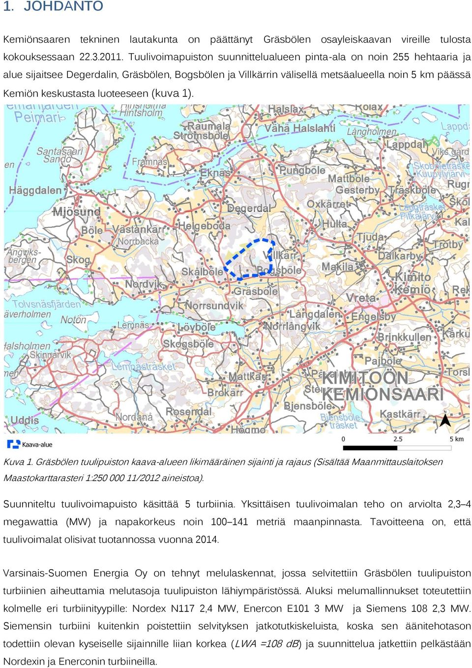 luoteeseen (kuva 1). Kuva 1. Gräsbölen tuulipuiston kaava-alueen likimääräinen sijainti ja rajaus (Sisältää Maanmittauslaitoksen Maastokarttarasteri 1:250 000 11/2012 aineistoa).