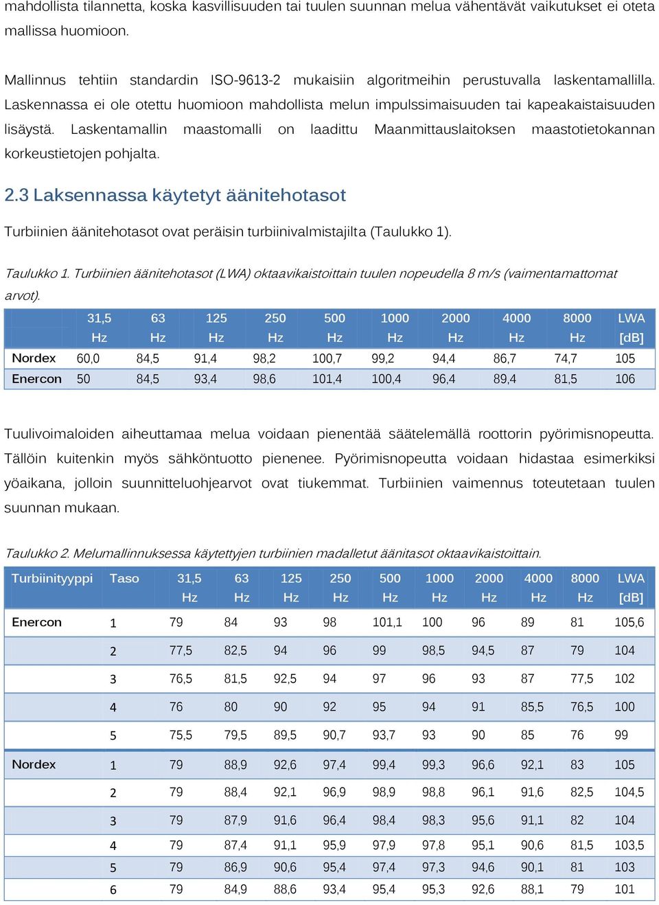 Laskentamallin maastomalli on laadittu Maanmittauslaitoksen maastotietokannan korkeustietojen pohjalta. 2.