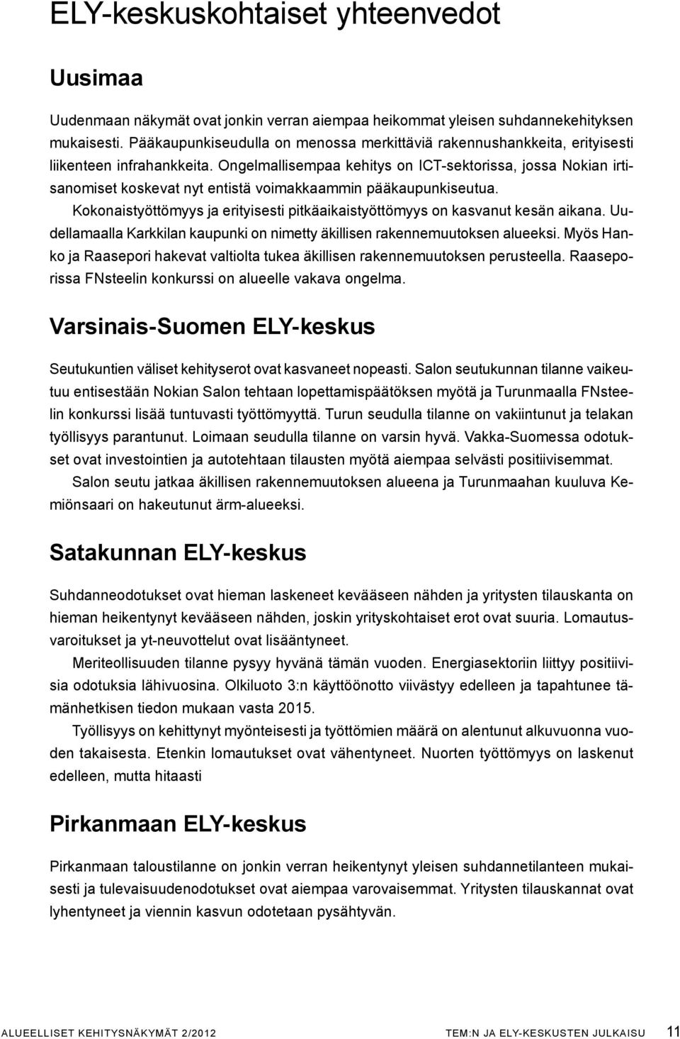 Ongelmallisempaa kehitys on ICT-sektorissa, jossa Nokian irtisanomiset koskevat nyt entistä voimakkaammin pääkaupunkiseutua.