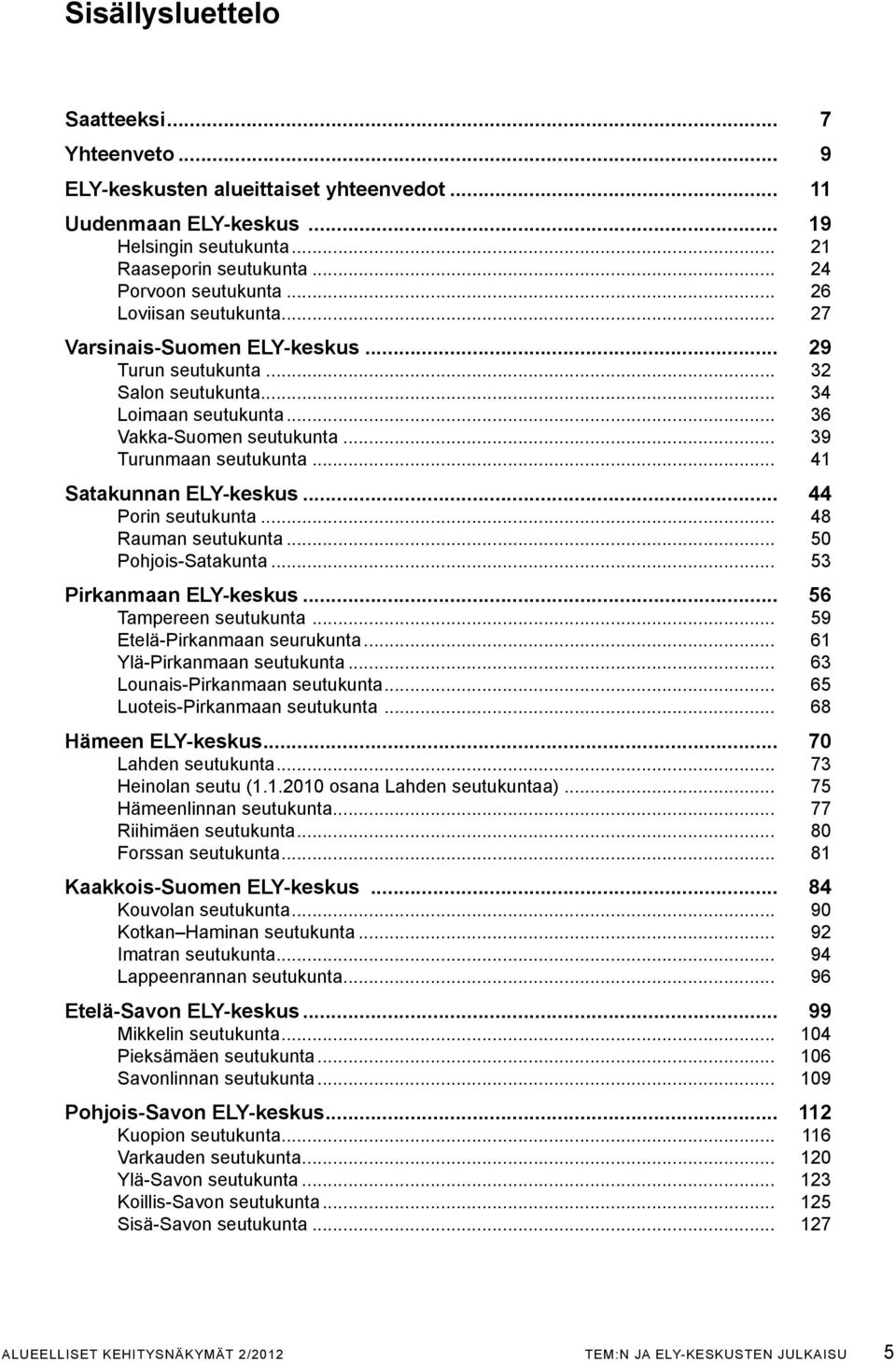 .. 41 Satakunnan ELY-keskus... 44 Porin seutukunta... 48 Rauman seutukunta... 50 Pohjois-Satakunta... 53 Pirkanmaan ELY-keskus... 56 Tampereen seutukunta... 59 Etelä-Pirkanmaan seurukunta.