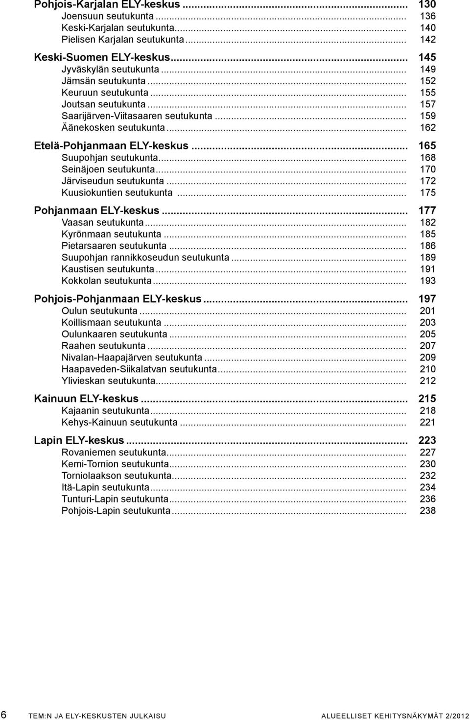 .. 165 Suupohjan seutukunta... 168 Seinäjoen seutukunta... 170 Järviseudun seutukunta... 172 Kuusiokuntien seutukunta... 175 Pohjanmaan ELY-keskus... 177 Vaasan seutukunta... 182 Kyrönmaan seutukunta.