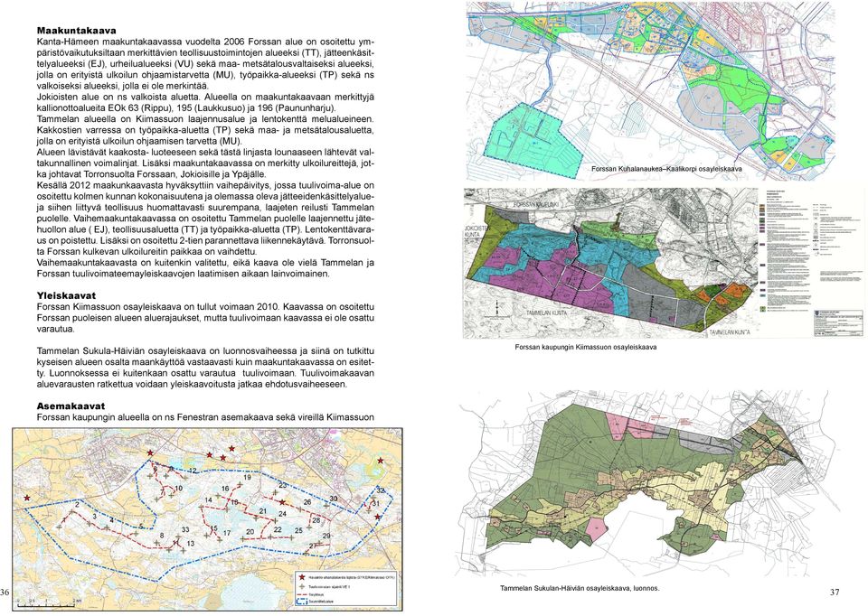 Jokioisten alue on ns valkoista aluetta. Alueella on maakuntakaavaan merkittyjä kallionottoalueita EOk 63 (Rippu), 195 (Laukkusuo) ja 196 (Paununharju).