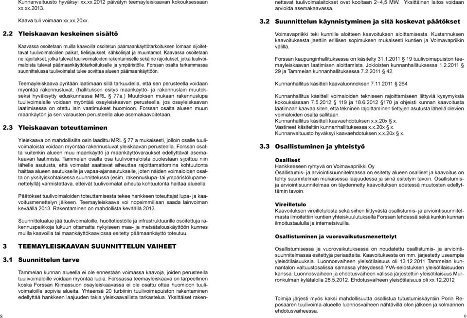 Kaavassa osoitetaan ne rajoitukset, jotka tulevat tuulivoimaloiden rakentamiselle sekä ne rajoitukset, jotka tuulivoimaloista tulevat päämaankäyttötarkoitukselle ja ympäristölle.