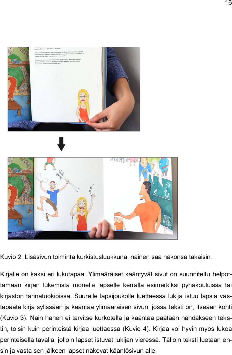 Suurelle lapsijoukolle luettaessa lukija istuu lapsia vastapäätä kirja sylissään ja kääntää ylimääräisen sivun, jossa teksti on, itseään kohti (Kuvio 3).