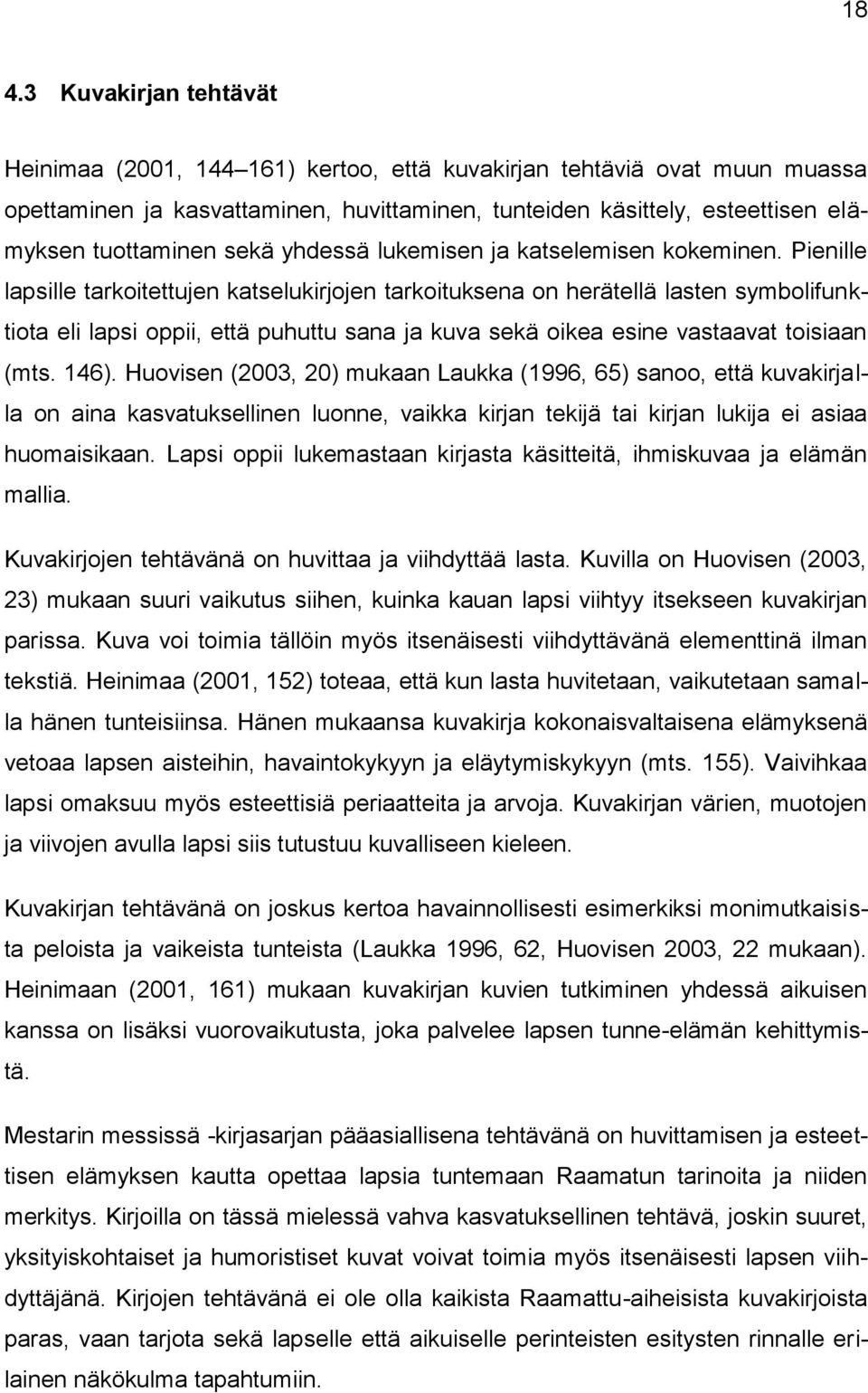 Pienille lapsille tarkoitettujen katselukirjojen tarkoituksena on herätellä lasten symbolifunktiota eli lapsi oppii, että puhuttu sana ja kuva sekä oikea esine vastaavat toisiaan (mts. 146).