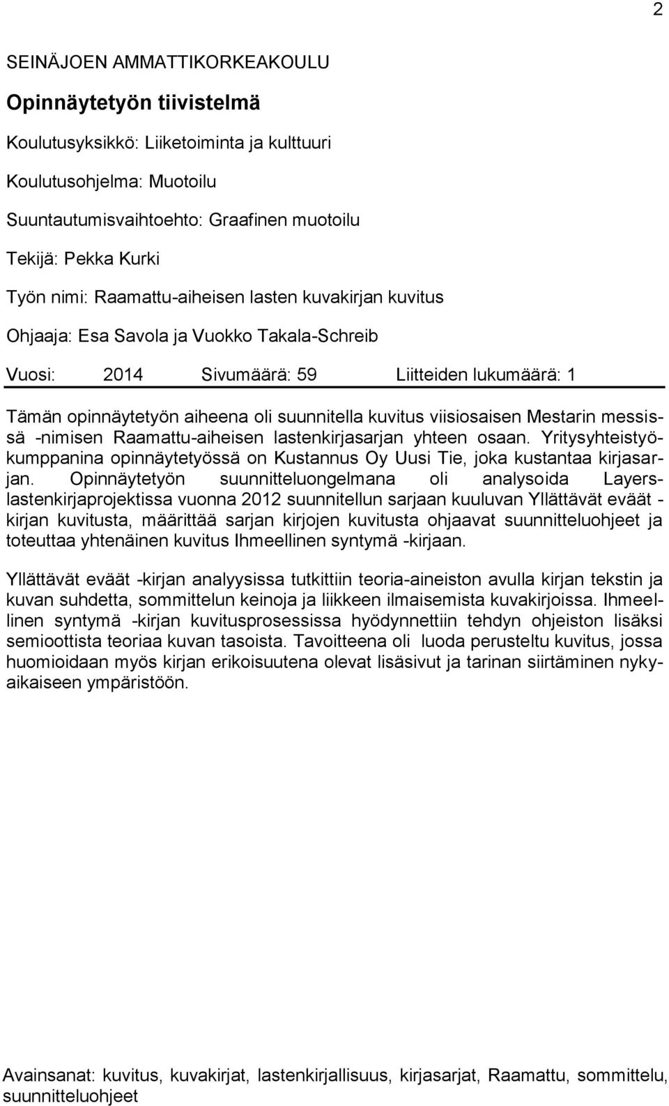 viisiosaisen Mestarin messissä -nimisen Raamattu-aiheisen lastenkirjasarjan yhteen osaan. Yritysyhteistyökumppanina opinnäytetyössä on Kustannus Oy Uusi Tie, joka kustantaa kirjasarjan.