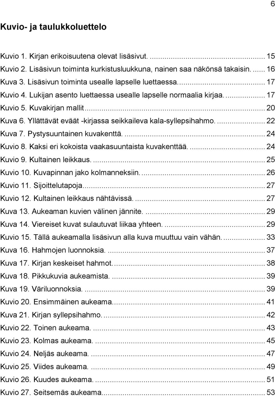 Yllättävät eväät -kirjassa seikkaileva kala-syllepsihahmo.... 22 Kuva 7. Pystysuuntainen kuvakenttä.... 24 Kuvio 8. Kaksi eri kokoista vaakasuuntaista kuvakenttää.... 24 Kuvio 9. Kultainen leikkaus.