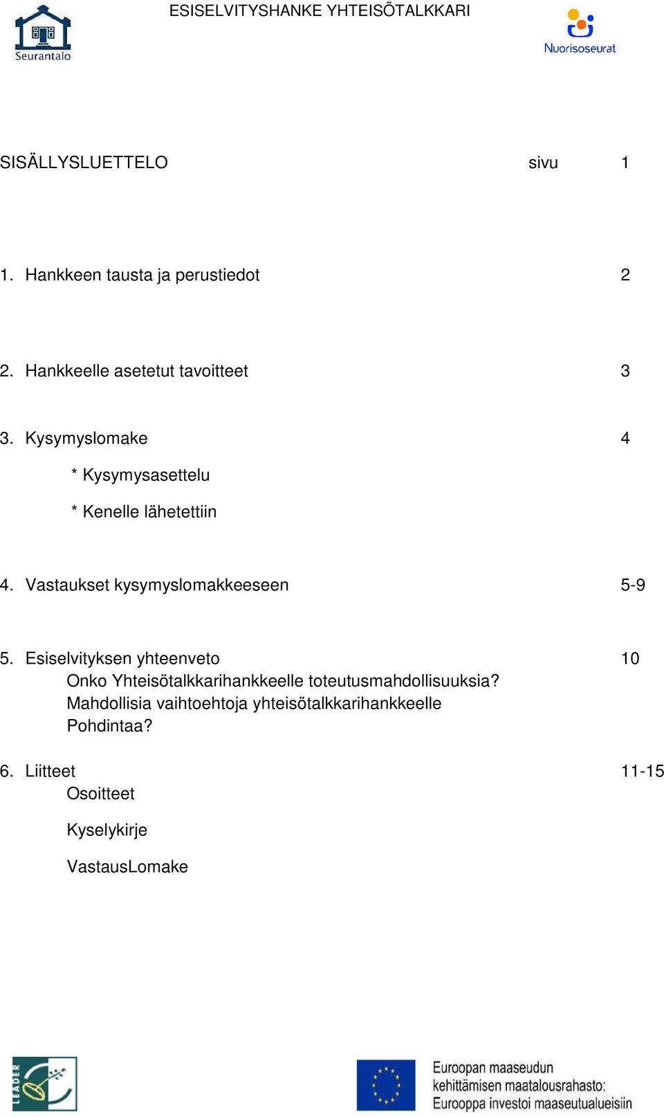 Esiselvityksen yhteenveto 10 Onko Yhteisötalkkarihankkeelle toteutusmahdollisuuksia?