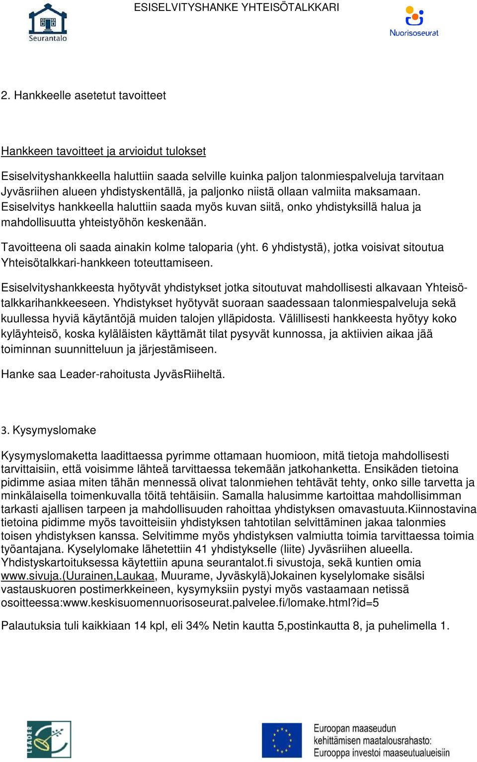 Tavoitteena oli saada ainakin kolme taloparia (yht. 6 yhdistystä), jotka voisivat sitoutua Yhteisötalkkari-hankkeen toteuttamiseen.