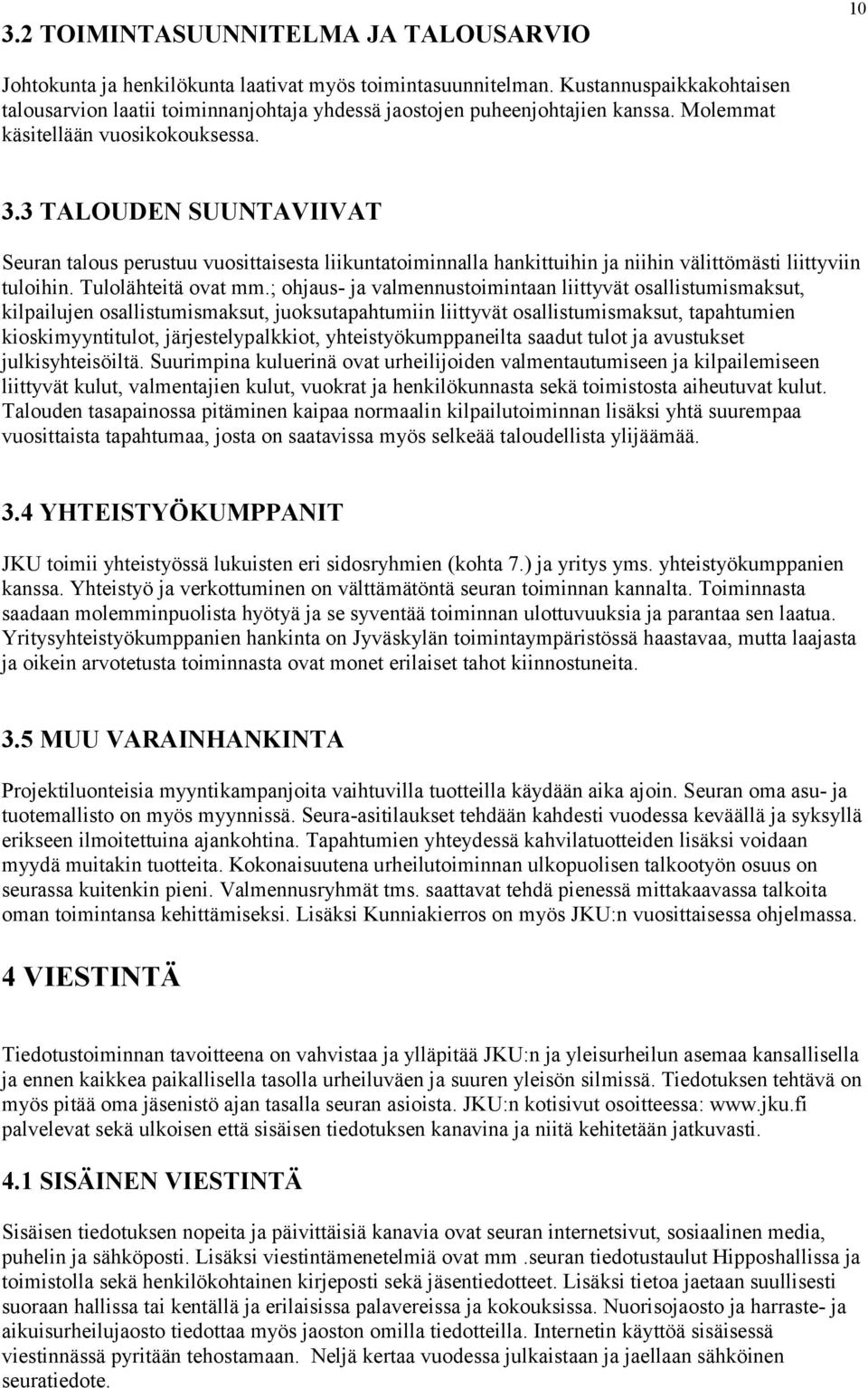 3 TALOUDEN SUUNTAVIIVAT Seuran talous perustuu vuosittaisesta liikuntatoiminnalla hankittuihin ja niihin välittömästi liittyviin tuloihin. Tulolähteitä ovat mm.