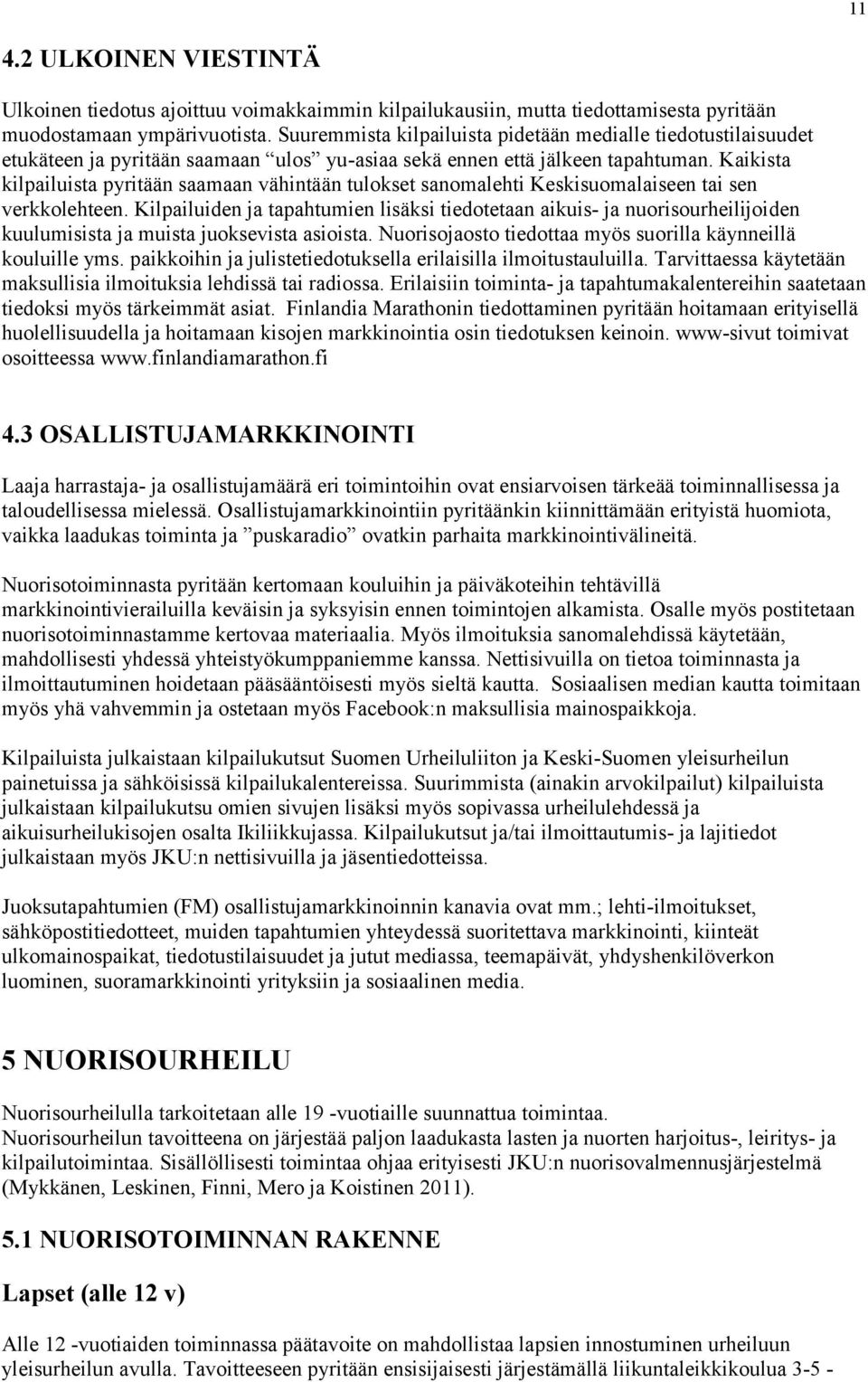 Kaikista kilpailuista pyritään saamaan vähintään tulokset sanomalehti Keskisuomalaiseen tai sen verkkolehteen.