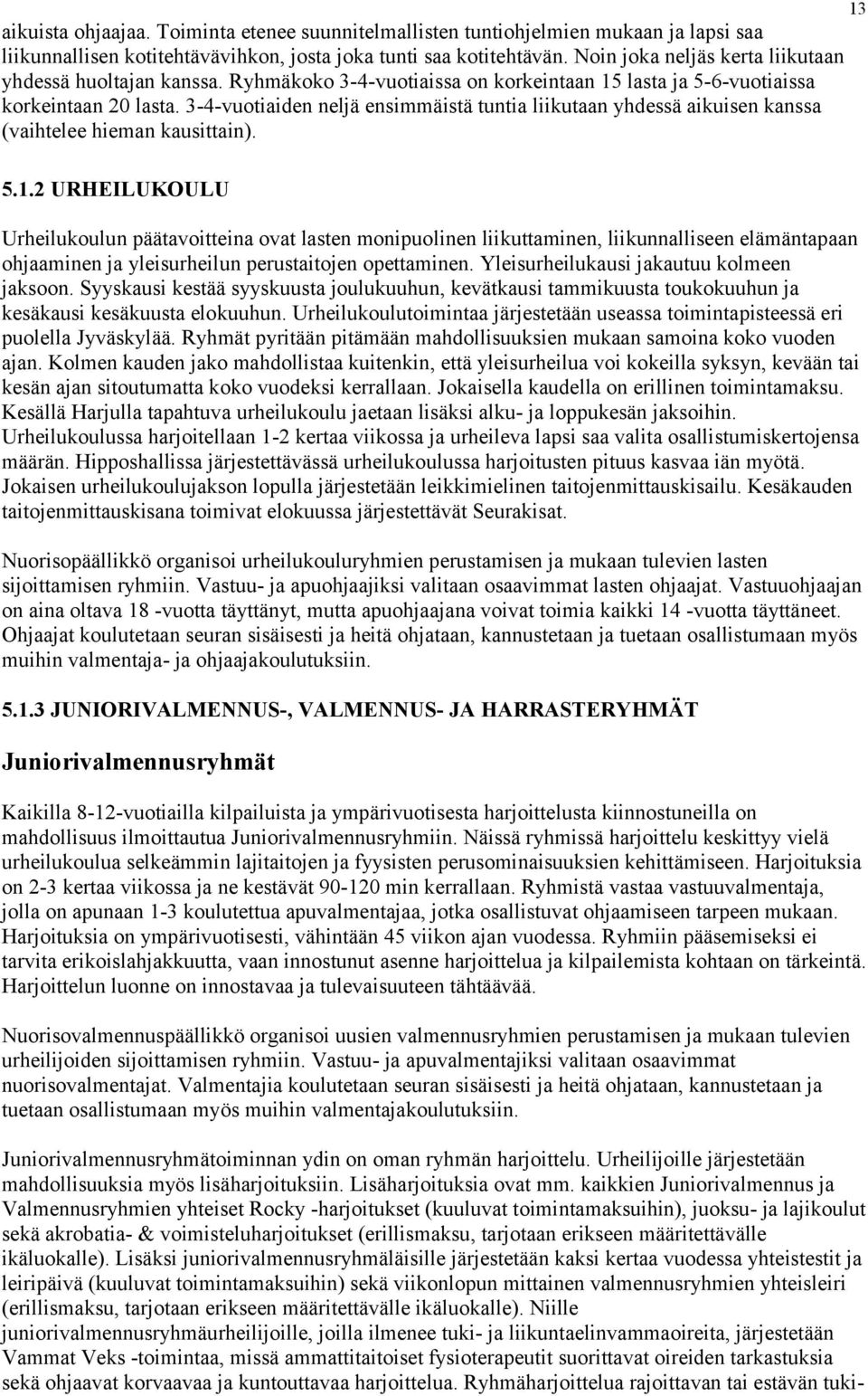 3-4-vuotiaiden neljä ensimmäistä tuntia liikutaan yhdessä aikuisen kanssa (vaihtelee hieman kausittain). 13