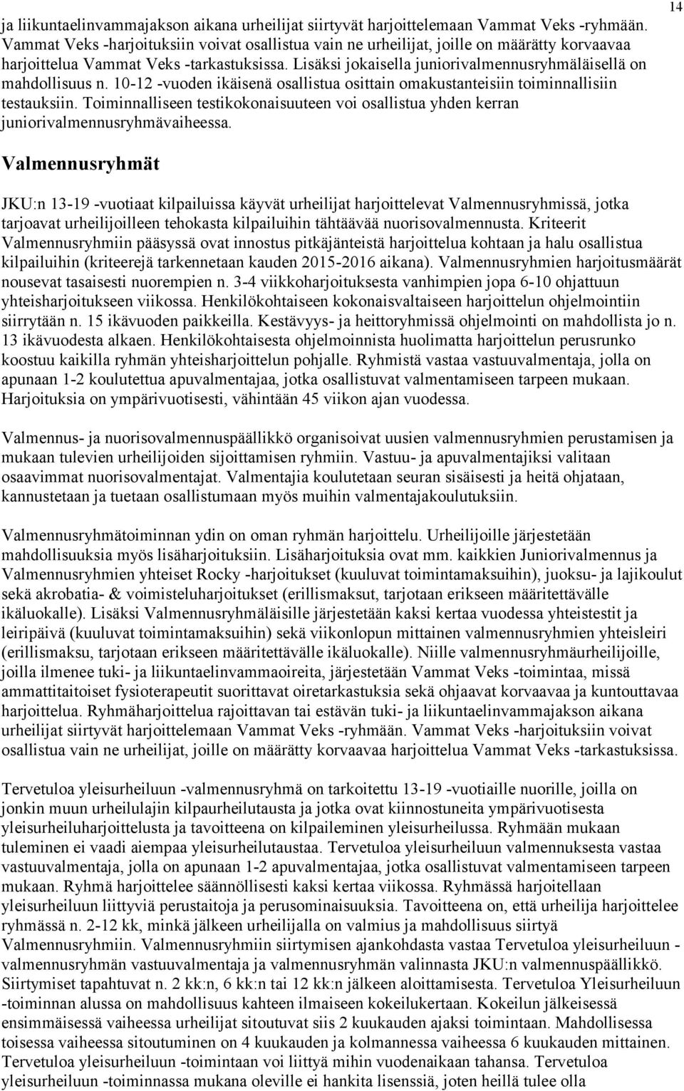 Lisäksi jokaisella juniorivalmennusryhmäläisellä on mahdollisuus n. 10-12 -vuoden ikäisenä osallistua osittain omakustanteisiin toiminnallisiin testauksiin.