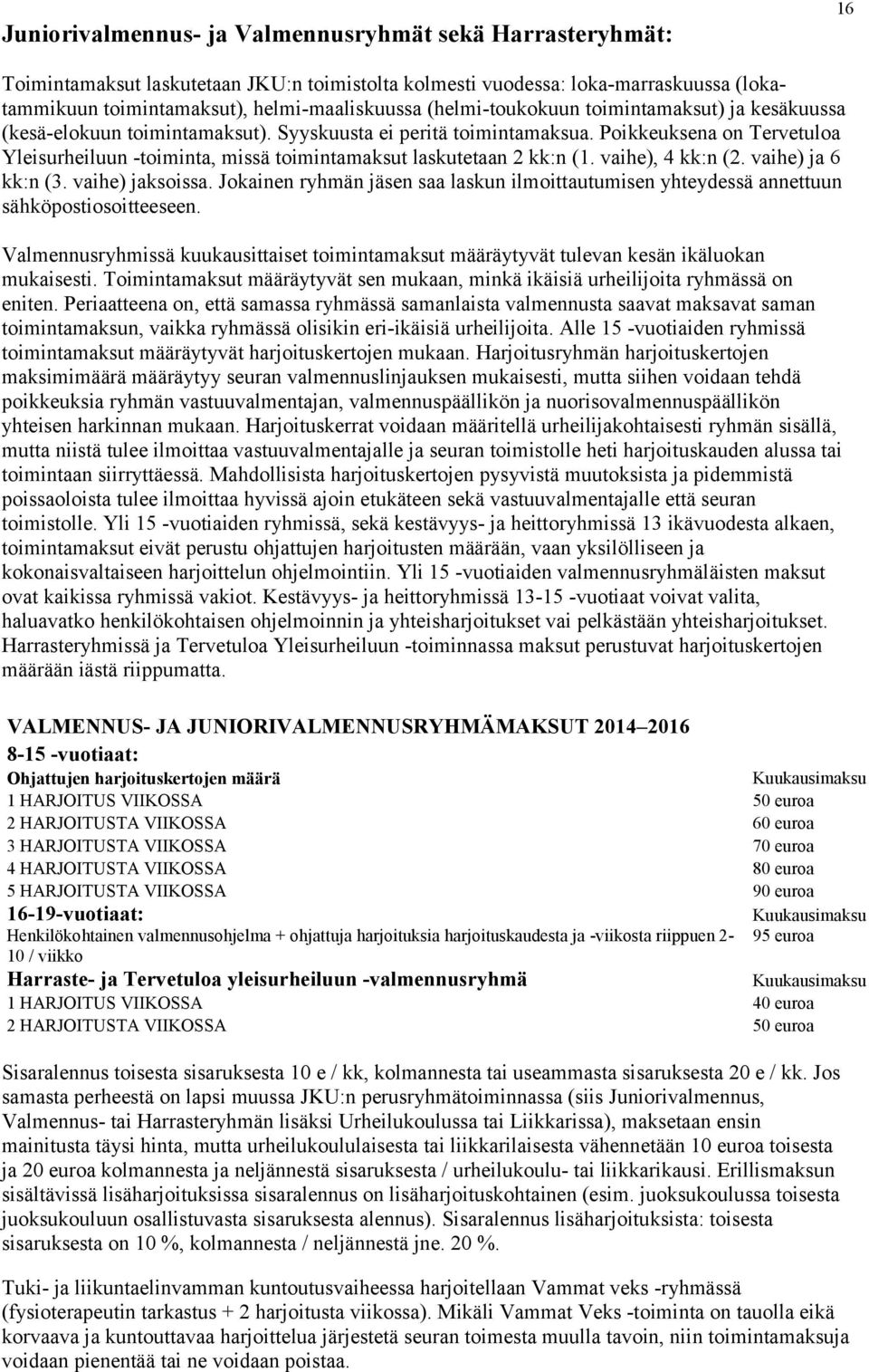 Poikkeuksena on Tervetuloa Yleisurheiluun -toiminta, missä toimintamaksut laskutetaan 2 kk:n (1. vaihe), 4 kk:n (2. vaihe) ja 6 kk:n (3. vaihe) jaksoissa.