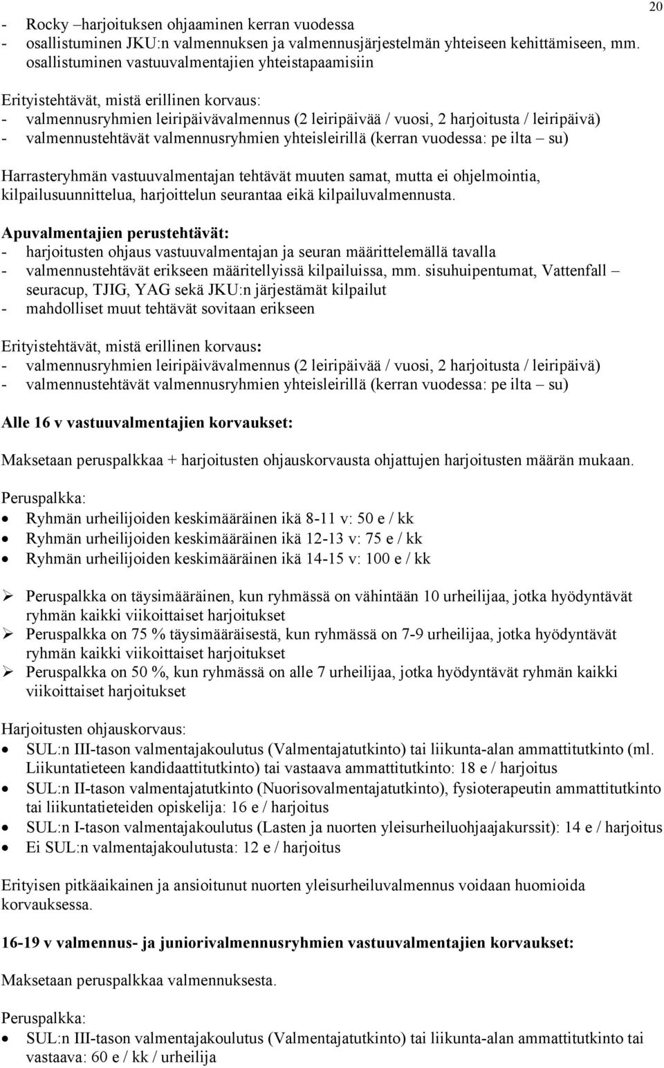 valmennustehtävät valmennusryhmien yhteisleirillä (kerran vuodessa: pe ilta su) Harrasteryhmän vastuuvalmentajan tehtävät muuten samat, mutta ei ohjelmointia, kilpailusuunnittelua, harjoittelun