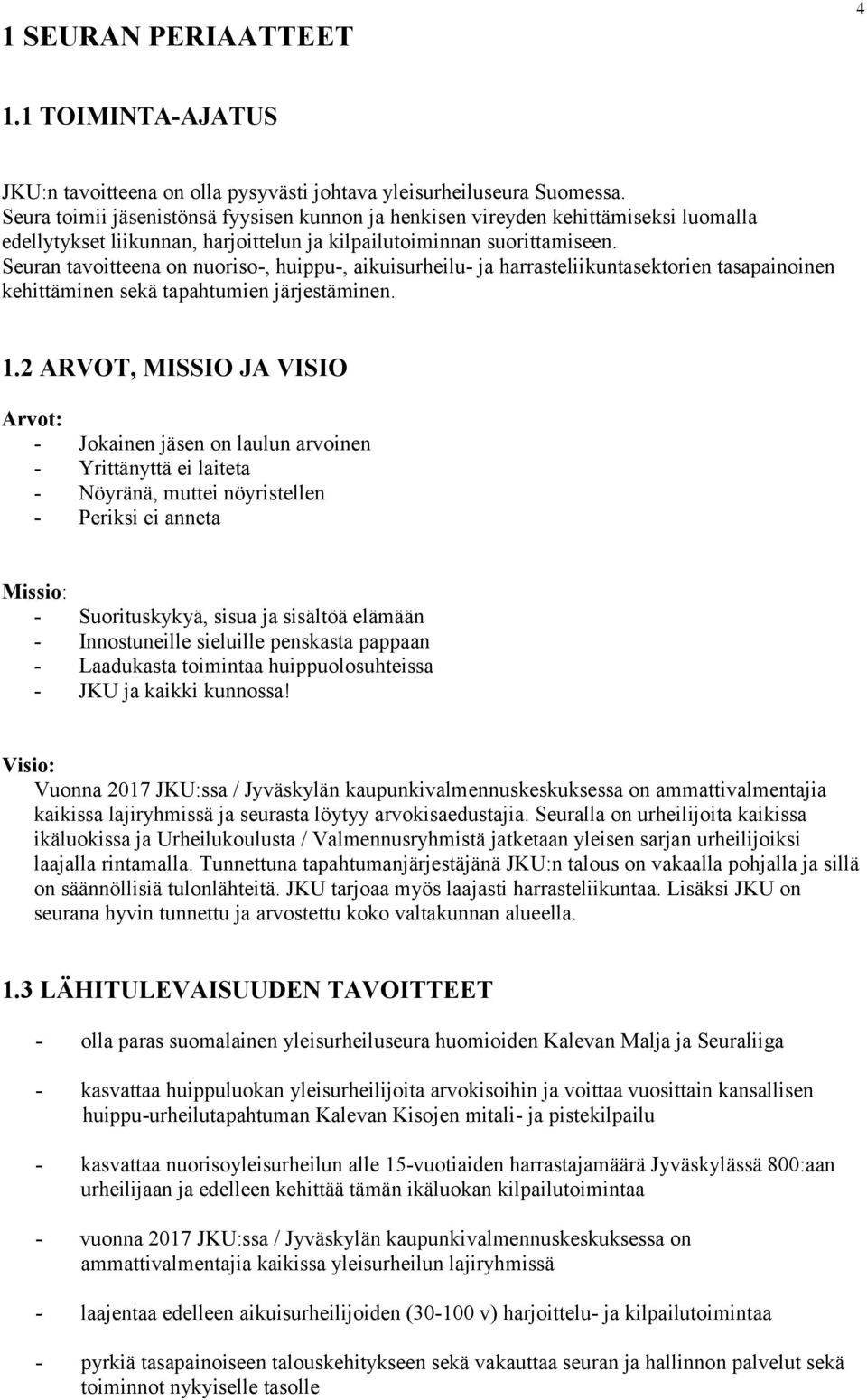 Seuran tavoitteena on nuoriso-, huippu-, aikuisurheilu- ja harrasteliikuntasektorien tasapainoinen kehittäminen sekä tapahtumien järjestäminen. 1.