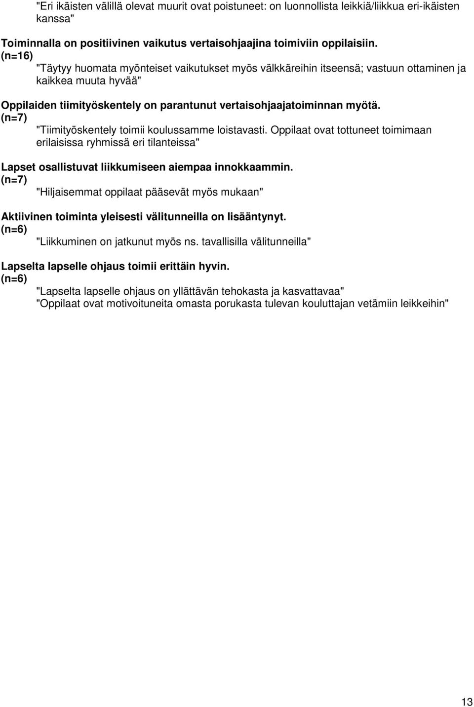 (n=7) "Tiimityöskentely toimii koulussamme loistavasti. Oppilaat ovat tottuneet toimimaan erilaisissa ryhmissä eri tilanteissa" Lapset osallistuvat liikkumiseen aiempaa innokkaammin.