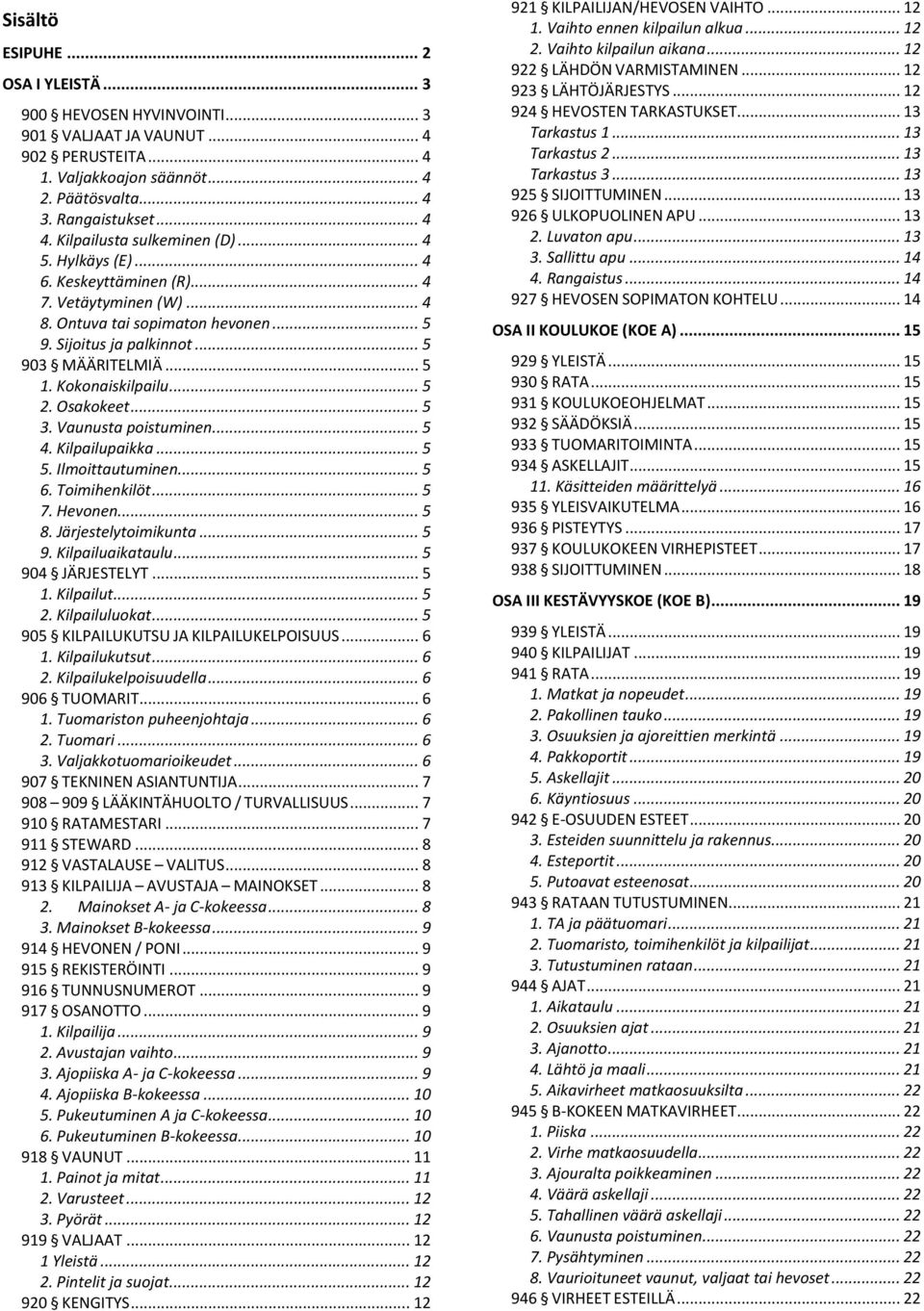 Kokonaiskilpailu... 5 2. Osakokeet... 5 3. Vaunusta poistuminen... 5 4. Kilpailupaikka... 5 5. Ilmoittautuminen... 5 6. Toimihenkilöt... 5 7. Hevonen... 5 8. Järjestelytoimikunta... 5 9.