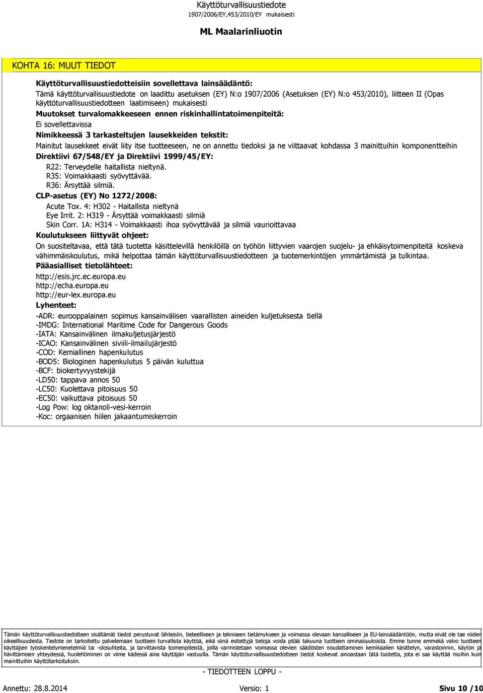 liity itse tuotteeseen, ne on annettu tiedoksi ja ne viittaavat kohdassa 3 mainittuihin komponentteihin Direktiivi 67/548/EY ja Direktiivi 1999/45/EY: R22: Terveydelle haitallista nieltynä.