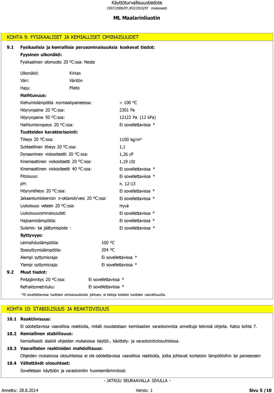 ºC:ssa: * Tuotteiden karakterisointi: Tiheys 20 ºC:ssa: 1100 kg/m³ Suhteellinen tiheys 20 ºC:ssa: 1,1 Dynaaminen viskositeetti 20 ºC:ssa: 1,26 cp Kinemaattinen viskositeetti 20 ºC:ssa: 1,19 cst