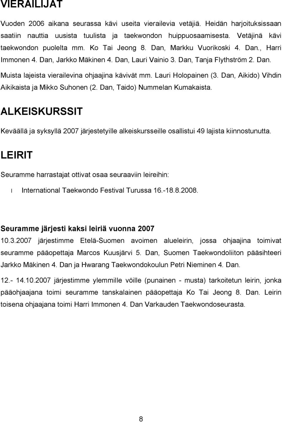 Lauri Holopainen (3. Dan, Aikido) Vihdin Aikikaista ja Mikko Suhonen (2. Dan, Taido) Nummelan Kumakaista.