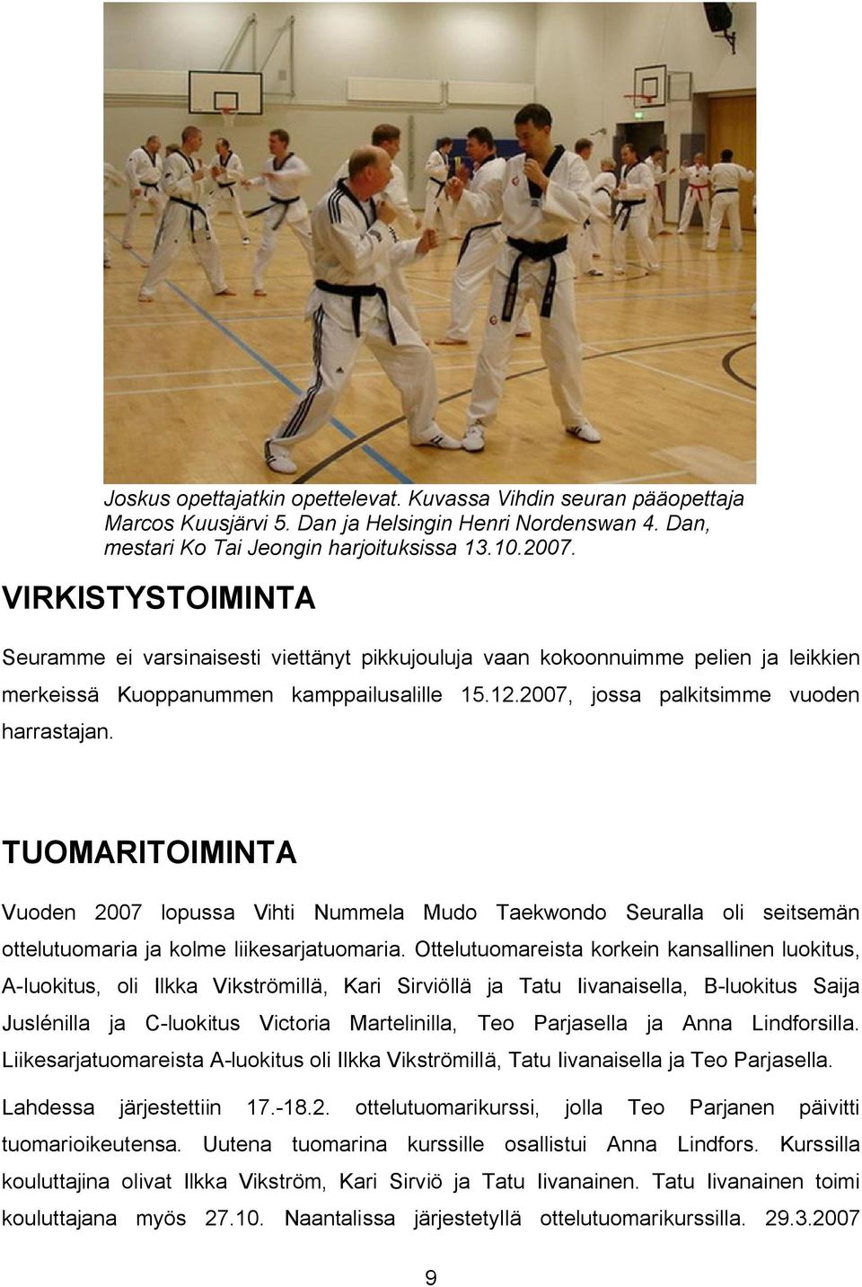 TUOMARITOIMINTA Vuoden 2007 lopussa Vihti Nummela Mudo Taekwondo Seuralla oli seitsemän ottelutuomaria ja kolme liikesarjatuomaria.