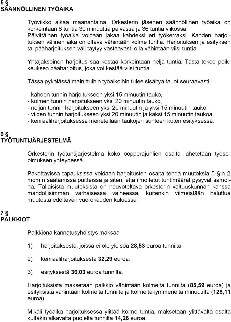 Harjoituksen ja esityksen tai pääharjoituksen väli täytyy vastaavasti olla vähintään viisi tuntia. Yhtäjaksoinen harjoitus saa kestää korkeintaan neljä tuntia.