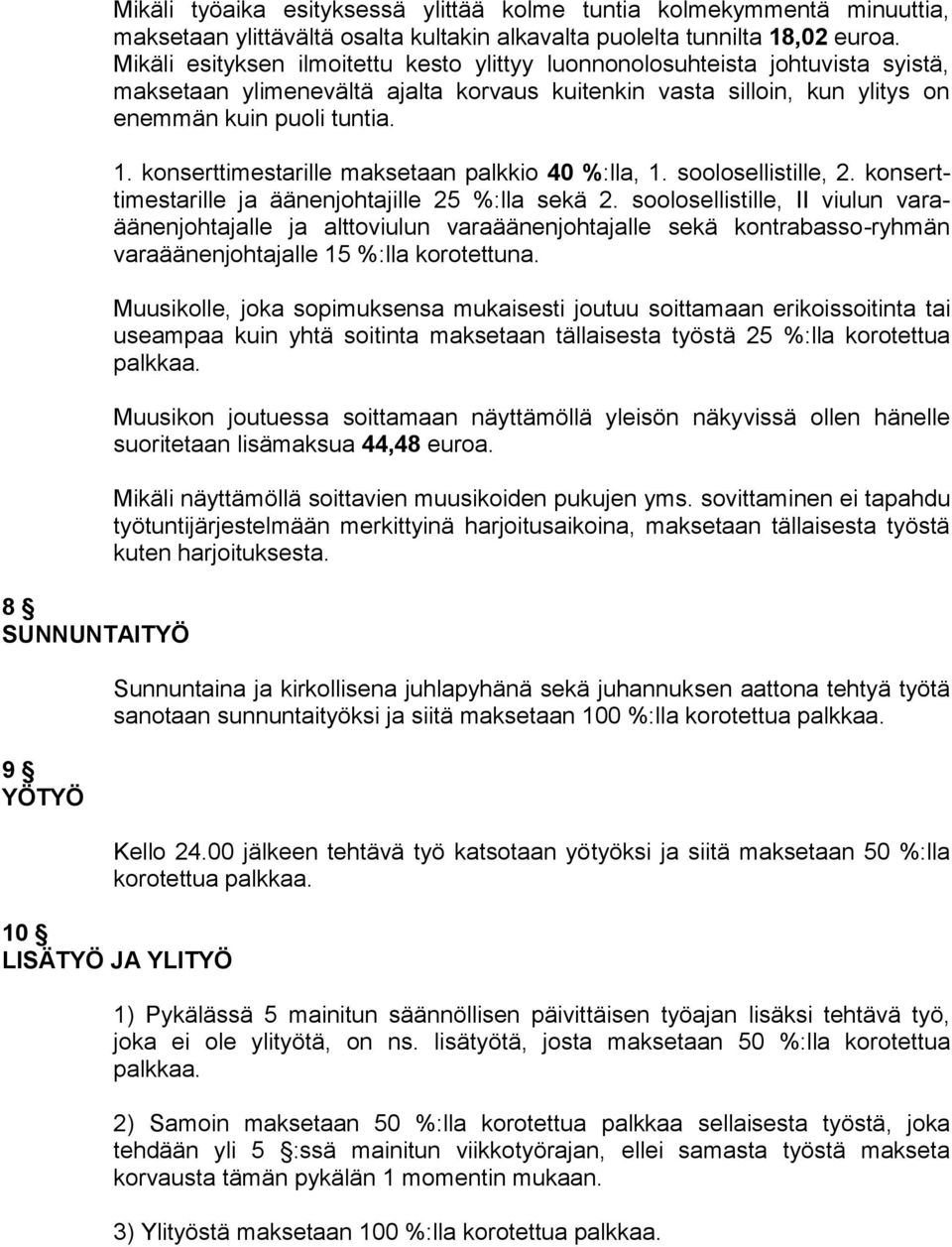 konserttimestarille maksetaan palkkio 40 %:lla, 1. soolosellistille, 2. konserttimestarille ja äänenjohtajille 25 %:lla sekä 2.