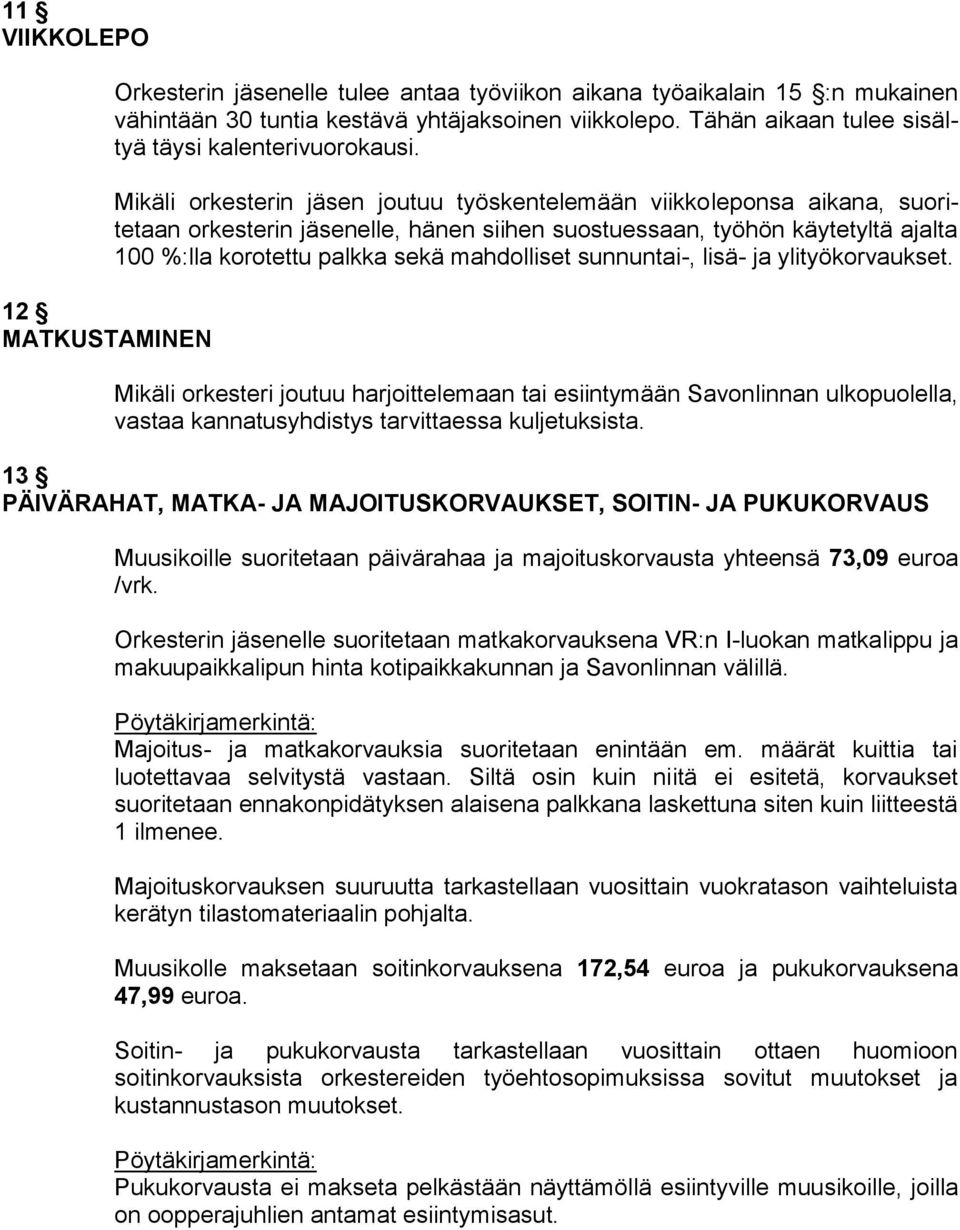 Mikäli orkesterin jäsen joutuu työskentelemään viikkoleponsa aikana, suoritetaan orkesterin jäsenelle, hänen siihen suostuessaan, työhön käytetyltä ajalta 100 %:lla korotettu palkka sekä mahdolliset