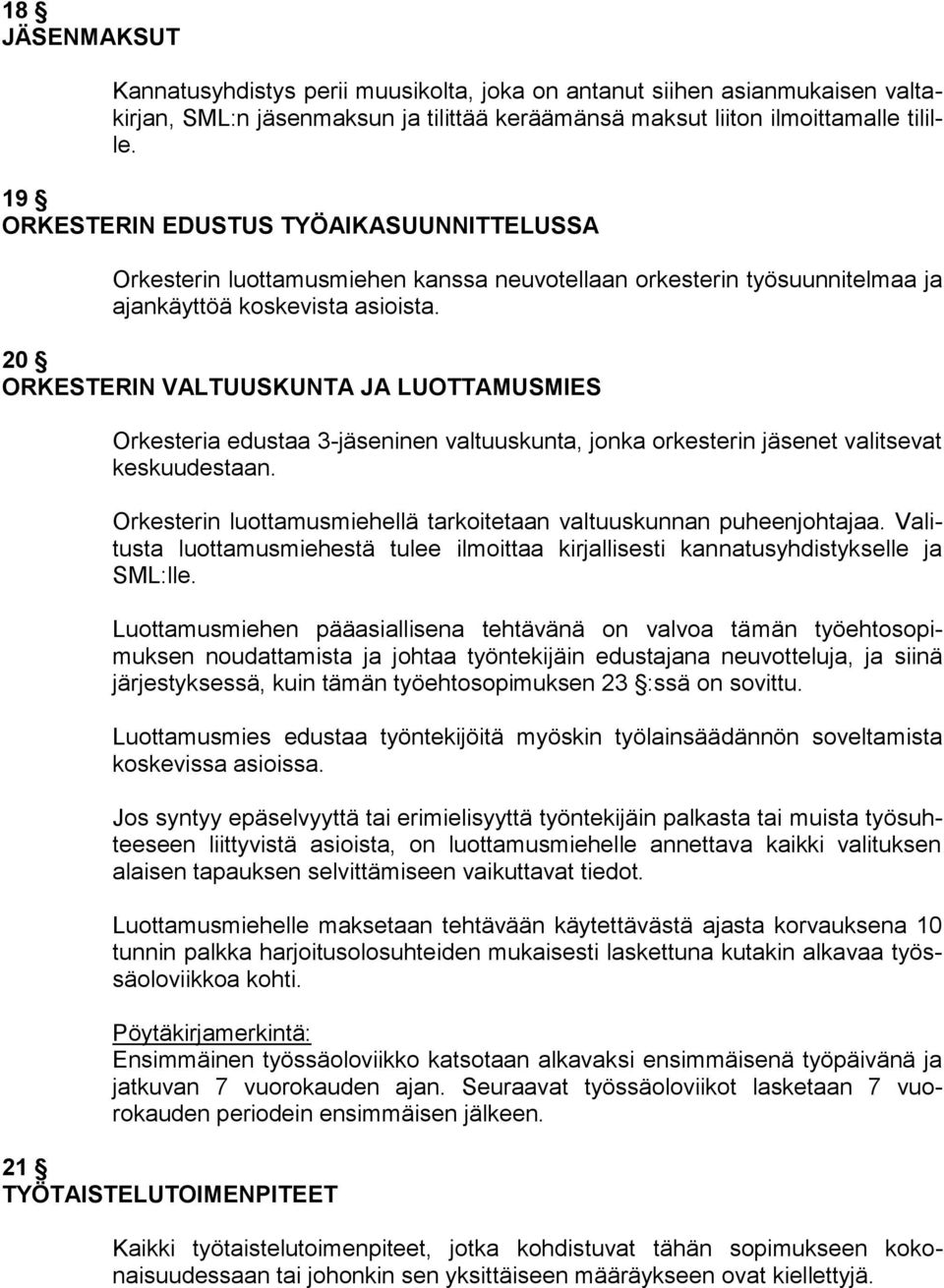 20 ORKESTERIN VALTUUSKUNTA JA LUOTTAMUSMIES Orkesteria edustaa 3-jäseninen valtuuskunta, jonka orkesterin jäsenet valitsevat keskuudestaan.