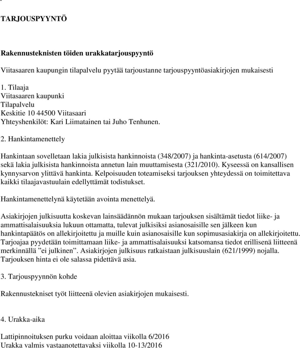 Hankintamenettely Hankintaan sovelletaan lakia julkisista hankinnoista (348/2007) ja hankinta-asetusta (614/2007) sekä lakia julkisista hankinnoista annetun lain muuttamisesta (321/2010).