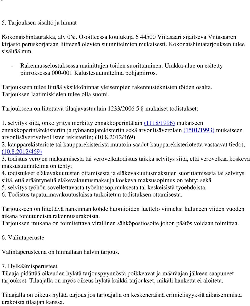 Tarjoukseen tulee liittää yksikköhinnat yleisempien rakennusteknisten töiden osalta. Tarjouksen laatimiskielen tulee olla suomi.