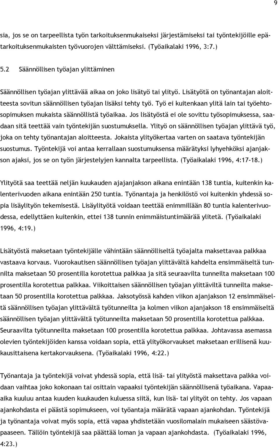 Työ ei kuitenkaan ylitä lain tai työehtosopimuksen mukaista säännöllistä työaikaa. Jos lisätyöstä ei ole sovittu työsopimuksessa, saadaan sitä teettää vain työntekijän suostumuksella.