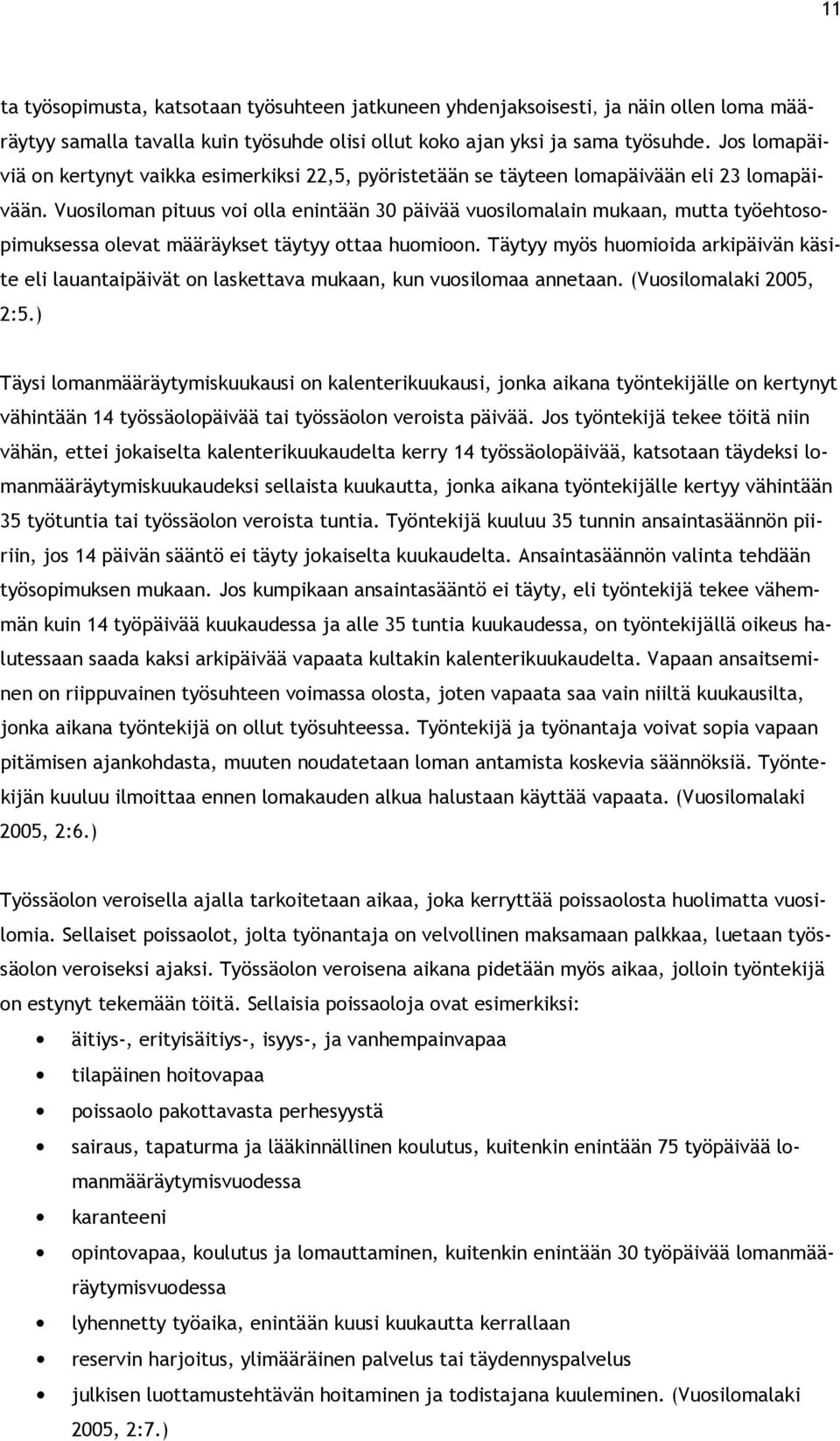 Vuosiloman pituus voi olla enintään 30 päivää vuosilomalain mukaan, mutta työehtosopimuksessa olevat määräykset täytyy ottaa huomioon.