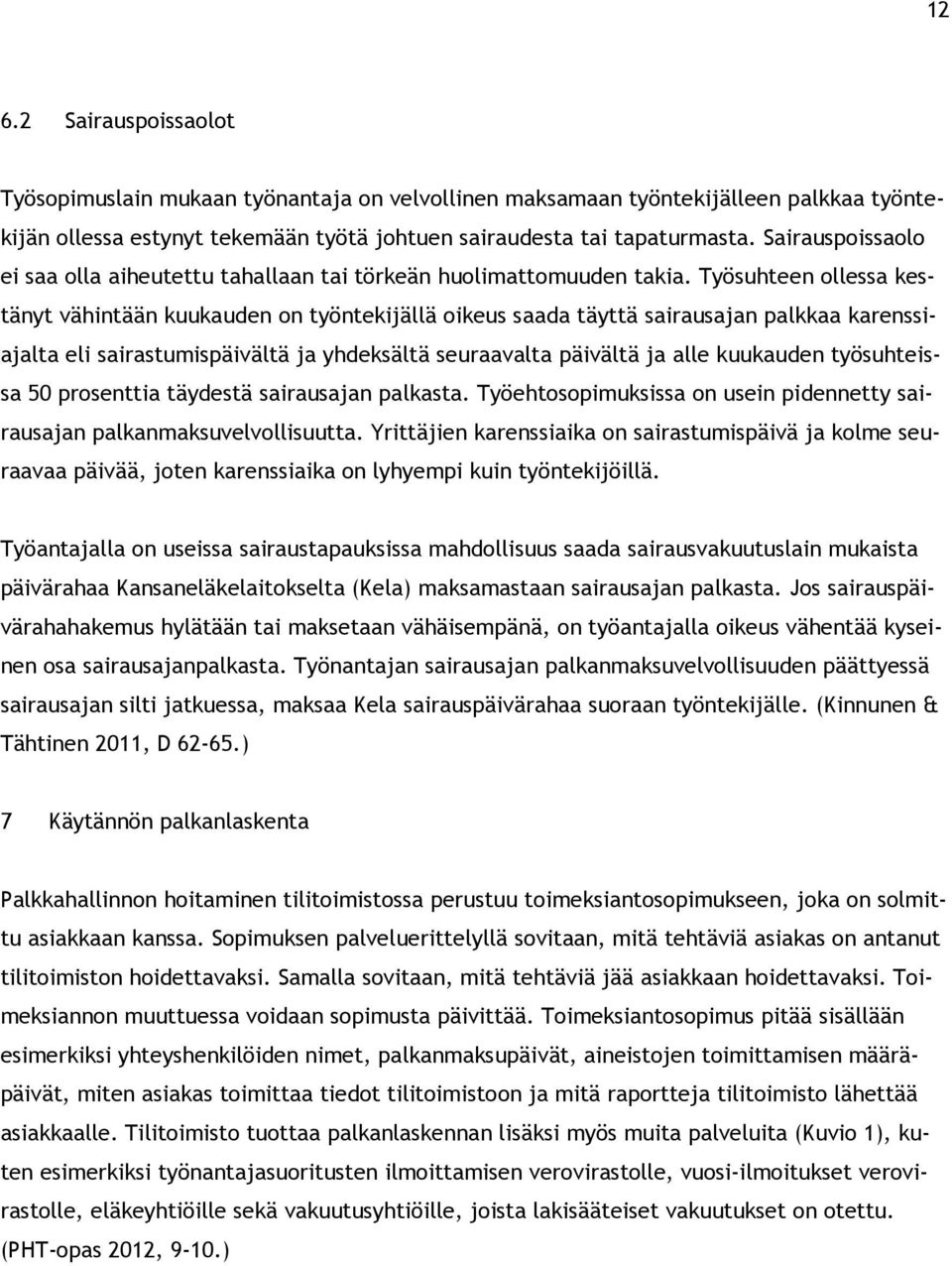 Työsuhteen ollessa kestänyt vähintään kuukauden on työntekijällä oikeus saada täyttä sairausajan palkkaa karenssiajalta eli sairastumispäivältä ja yhdeksältä seuraavalta päivältä ja alle kuukauden