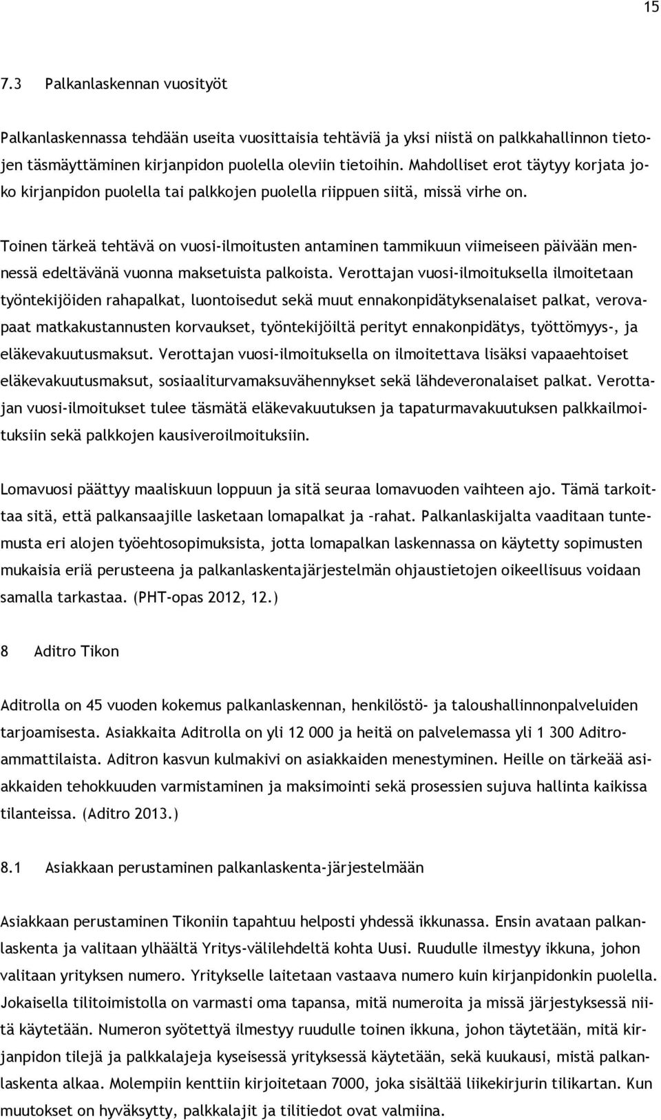 Toinen tärkeä tehtävä on vuosi-ilmoitusten antaminen tammikuun viimeiseen päivään mennessä edeltävänä vuonna maksetuista palkoista.