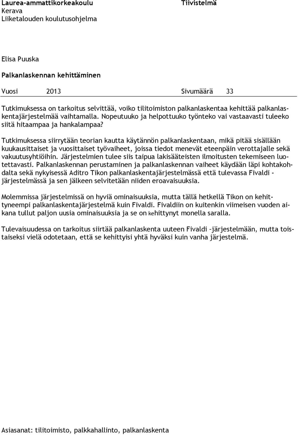 Tutkimuksessa siirrytään teorian kautta käytännön palkanlaskentaan, mikä pitää sisällään kuukausittaiset ja vuosittaiset työvaiheet, joissa tiedot menevät eteenpäin verottajalle sekä