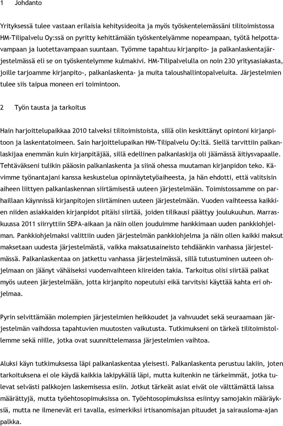 HM-Tilipalvelulla on noin 230 yritysasiakasta, joille tarjoamme kirjanpito-, palkanlaskenta- ja muita taloushallintopalveluita. Järjestelmien tulee siis taipua moneen eri toimintoon.