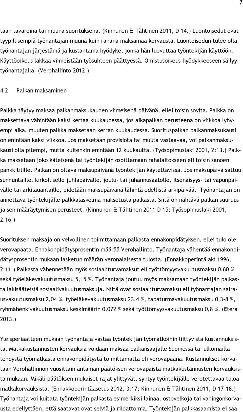 Omistusoikeus hyödykkeeseen säilyy työnantajalla. (Verohallinto 2012.) 4.2 Palkan maksaminen Palkka täytyy maksaa palkanmaksukauden viimeisenä päivänä, ellei toisin sovita.