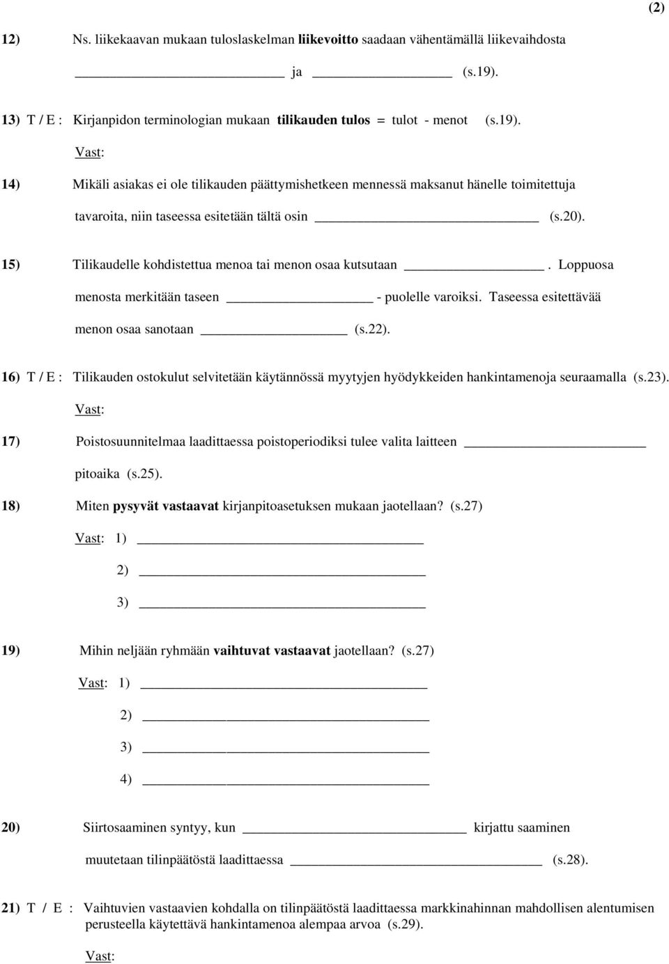 14) Mikäli asiakas ei ole tilikauden päättymishetkeen mennessä maksanut hänelle toimitettuja tavaroita, niin taseessa esitetään tältä osin (s.20).