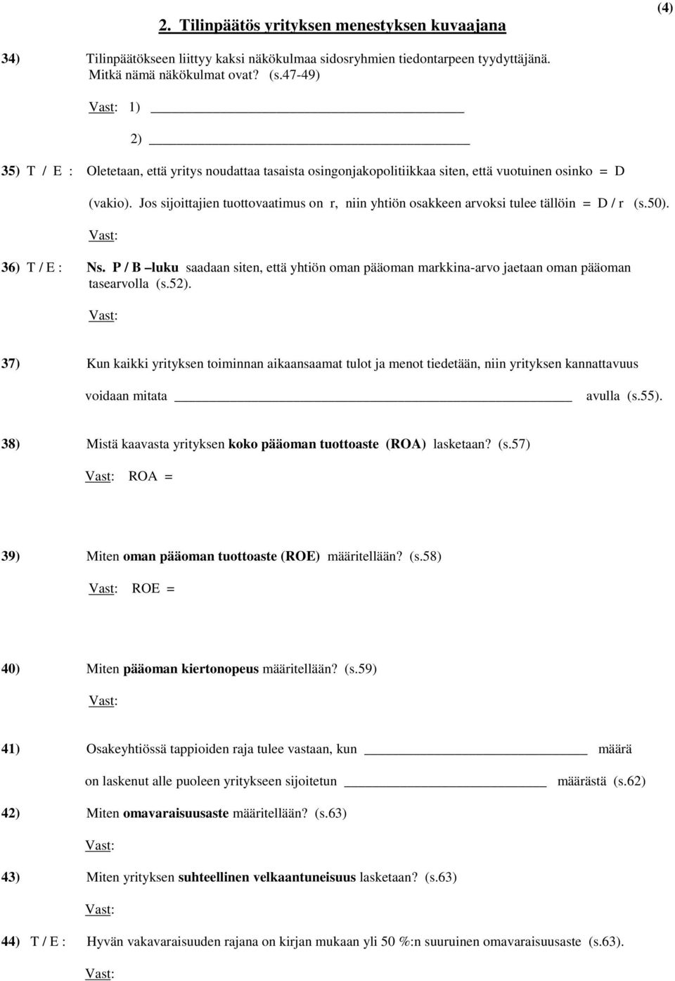 Jos sijoittajien tuottovaatimus on r, niin yhtiön osakkeen arvoksi tulee tällöin = D / r (s.50). 36) T / E : Ns.