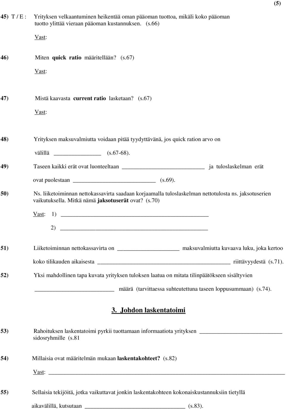 50) Ns. liiketoiminnan nettokassavirta saadaan korjaamalla tuloslaskelman nettotulosta ns. jaksotuserien vaikutuksella. Mitkä nämä jaksotuserät ovat? (s.