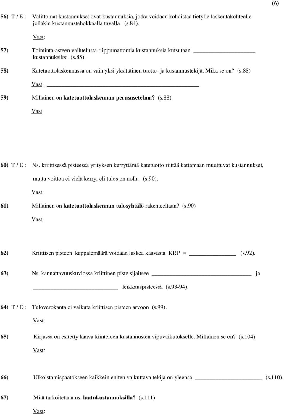 (s.88) 60) T / E : Ns. kriittisessä pisteessä yrityksen kerryttämä katetuotto riittää kattamaan muuttuvat kustannukset, mutta voittoa ei vielä kerry, eli tulos on nolla (s.90).