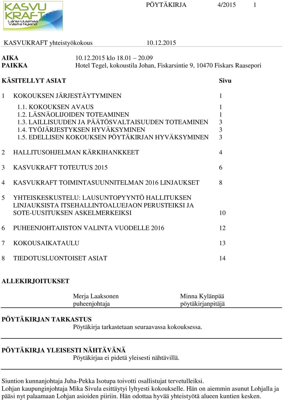 EDELLISEN KOKOUKSEN PÖYTÄKIRJAN HYVÄKSYMINEN 3 2 HALLITUSOHJELMAN KÄRKIHANKKEET 4 3 KASVUKRAFT TOTEUTUS 2015 6 4 KASVUKRAFT TOIMINTASUUNNITELMAN 2016 LINJAUKSET 8 5 YHTEISKESKUSTELU: LAUSUNTOPYYNTÖ