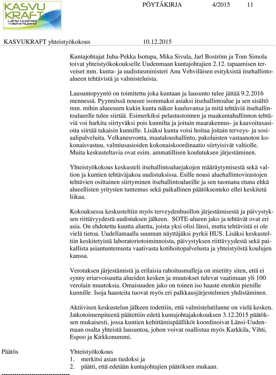 Pyynnössä nousee isommaksi asiaksi itsehallintoalue ja sen sisältö mm. mihin alueeseen kukin kunta näkee kuuluvansa ja mitä tehtäviä itsehallintoalueelle tulee siirtää.